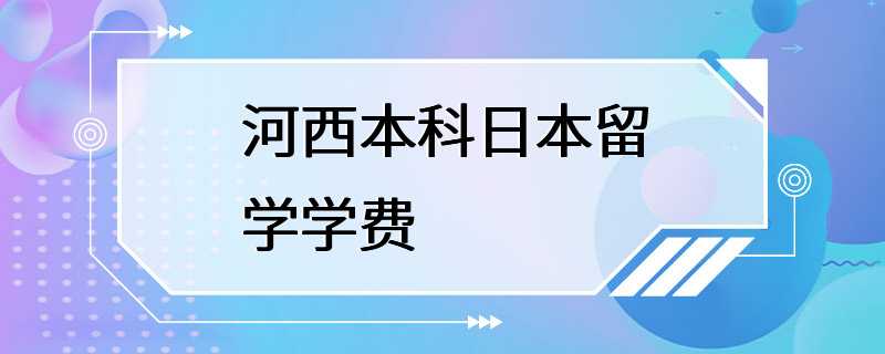 河西本科日本留学学费