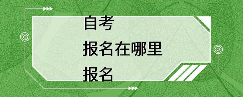 自考报名在哪里报名