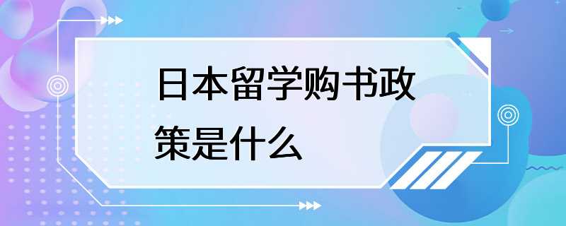 日本留学购书政策是什么