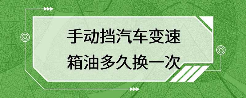 手动挡汽车变速箱油多久换一次