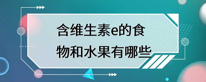 含维生素e的食物和水果有哪些