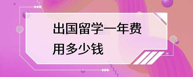 出国留学一年费用多少钱