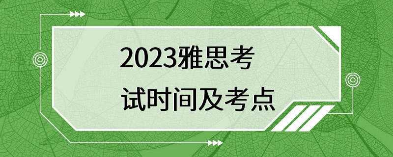 2023雅思考试时间及考点