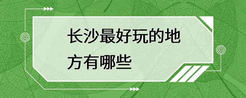 长沙最好玩的地方有哪些