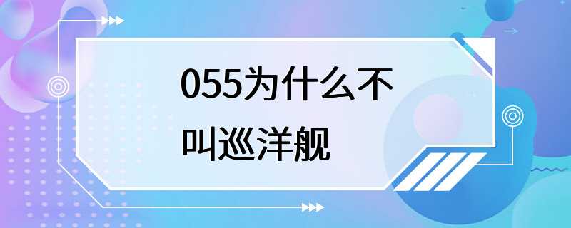 055为什么不叫巡洋舰