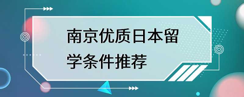 南京优质日本留学条件推荐