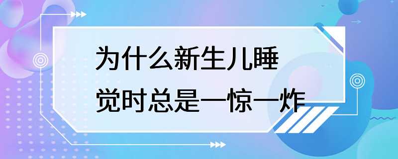 为什么新生儿睡觉时总是一惊一炸