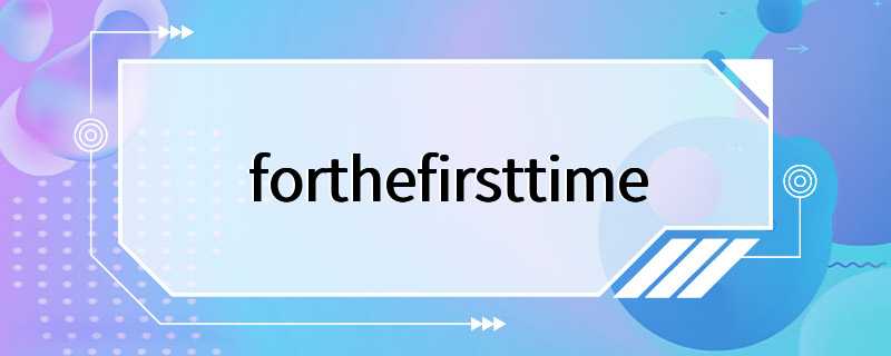 forthefirsttime