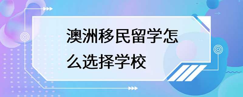 澳洲移民留学怎么选择学校