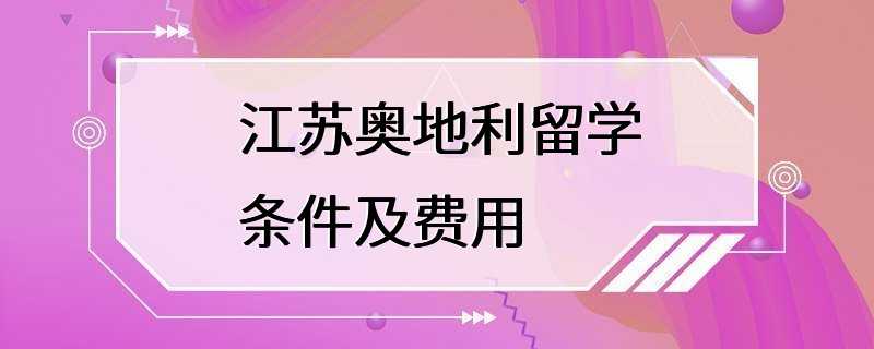 江苏奥地利留学条件及费用