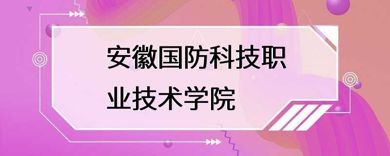 安徽国防科技职业技术学院