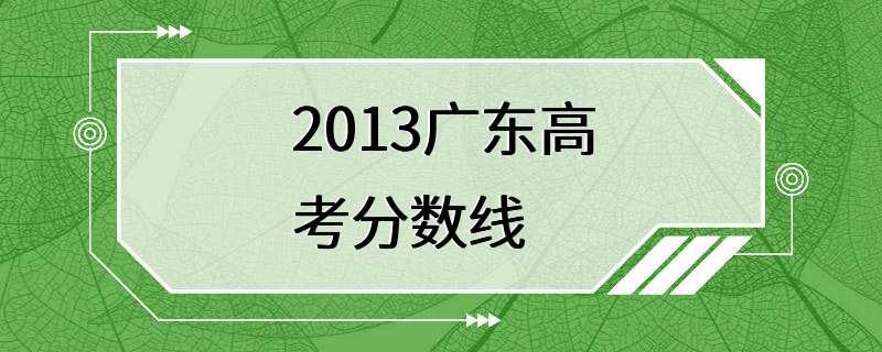 2013广东高考分数线