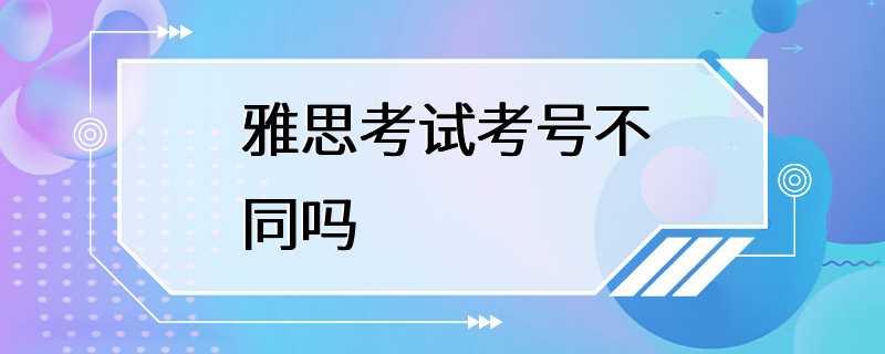 雅思考试考号不同吗