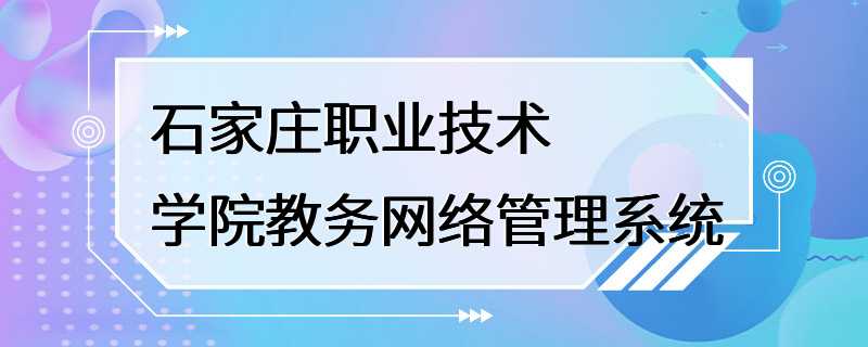 石家庄职业技术学院教务网络管理系统