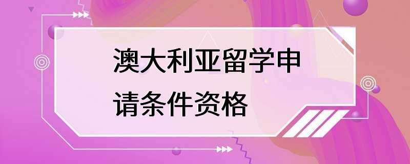 澳大利亚留学申请条件资格