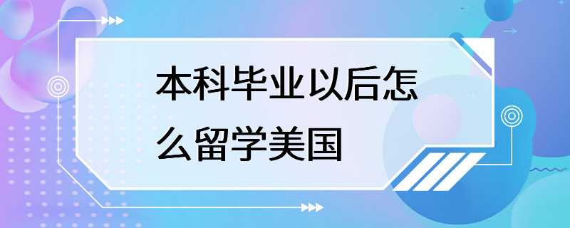 本科毕业以后怎么留学美国