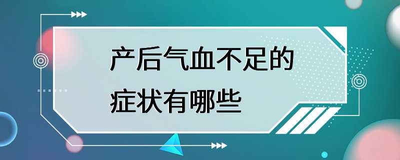 产后气血不足的症状有哪些