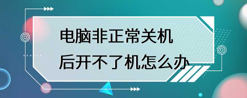 电脑非正常关机后开不了机怎么办