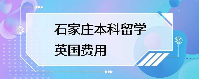 石家庄本科留学英国费用