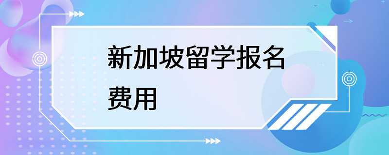 新加坡留学报名费用