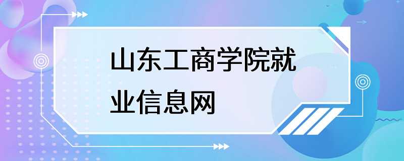 山东工商学院就业信息网