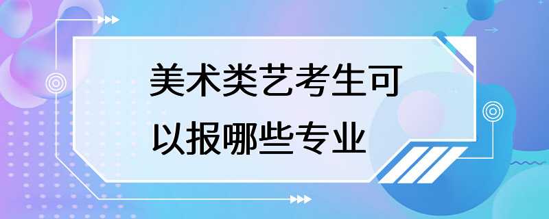 美术类艺考生可以报哪些专业