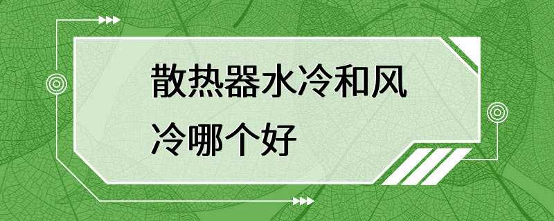 散热器水冷和风冷哪个好