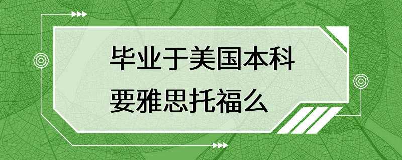 毕业于美国本科要雅思托福么