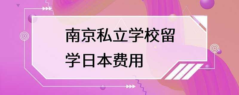 南京私立学校留学日本费用