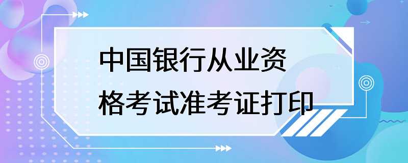 中国银行从业资格考试准考证打印