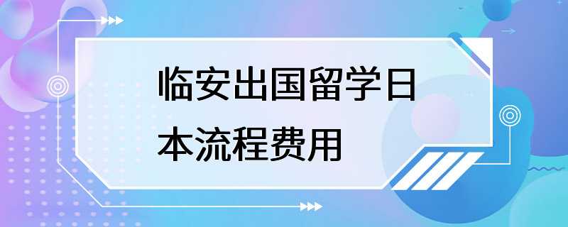 临安出国留学日本流程费用