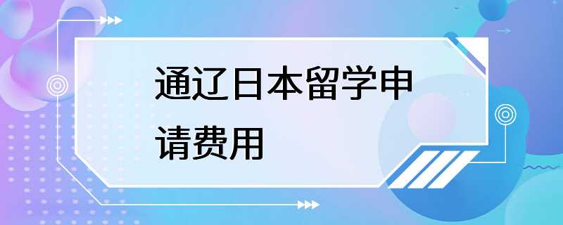 通辽日本留学申请费用