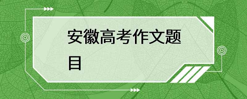 安徽高考作文题目