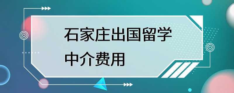 石家庄出国留学中介费用