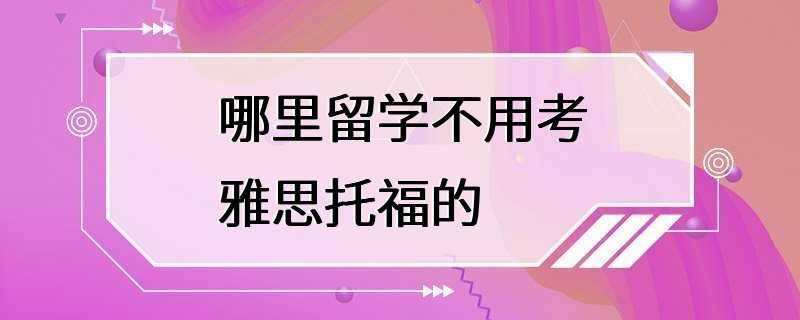 哪里留学不用考雅思托福的