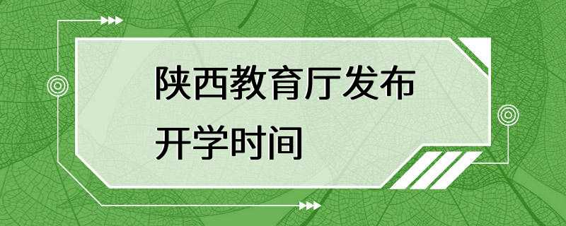 陕西教育厅发布开学时间