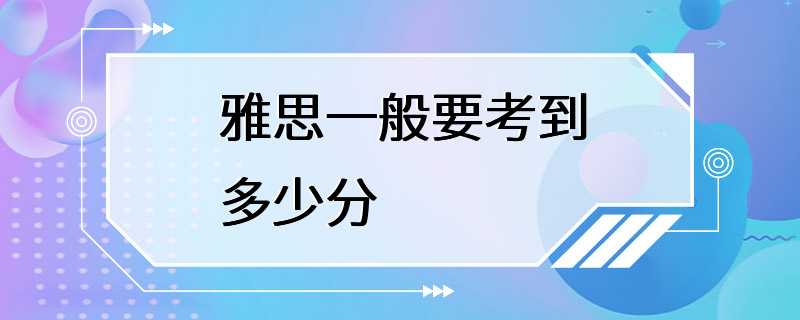 雅思一般要考到多少分