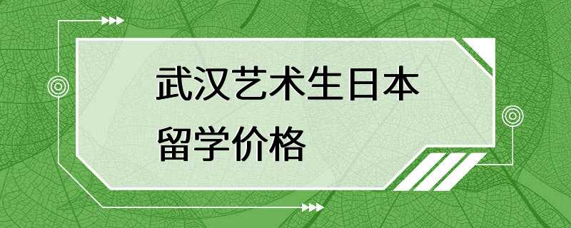 武汉艺术生日本留学价格