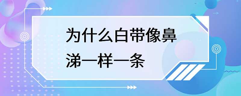 为什么白带像鼻涕一样一条