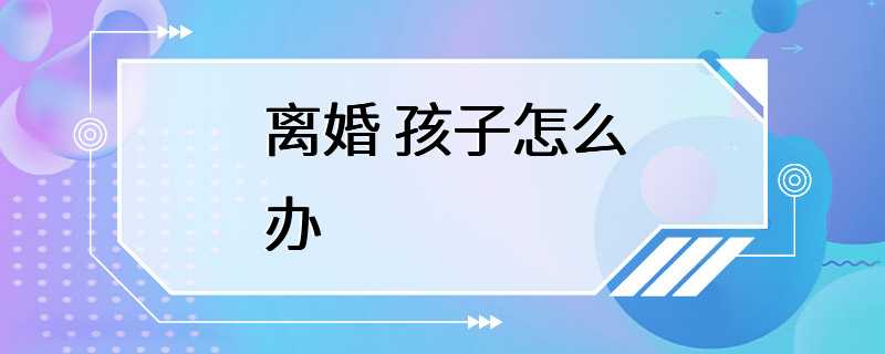 离婚 孩子怎么办