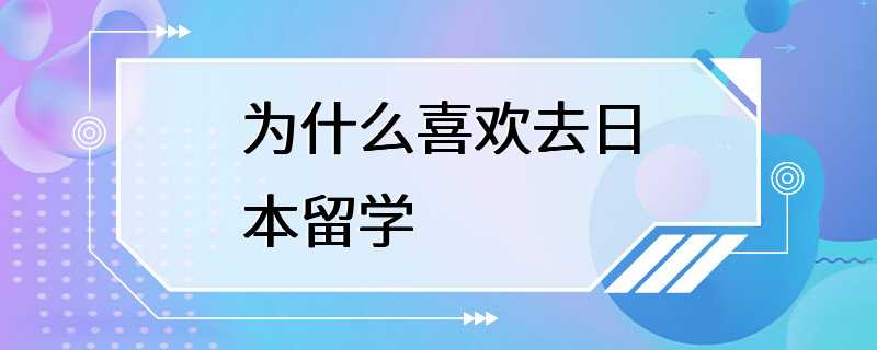 为什么喜欢去日本留学