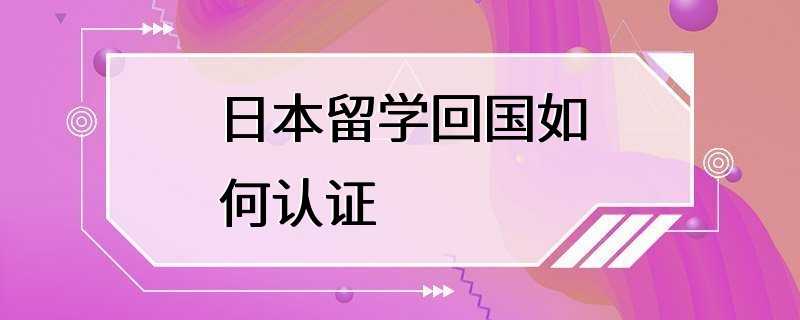 日本留学回国如何认证