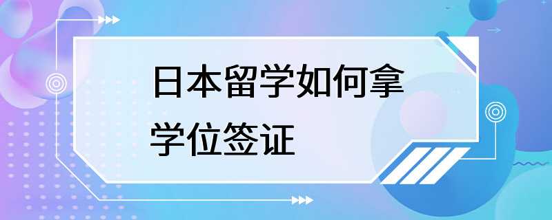 日本留学如何拿学位签证