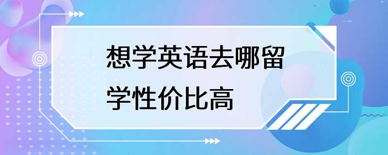 想学英语去哪留学性价比高