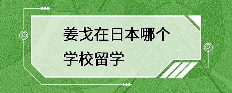 姜戈在日本哪个学校留学