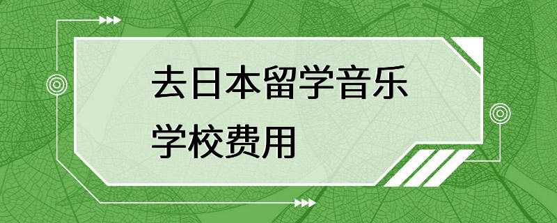 去日本留学音乐学校费用