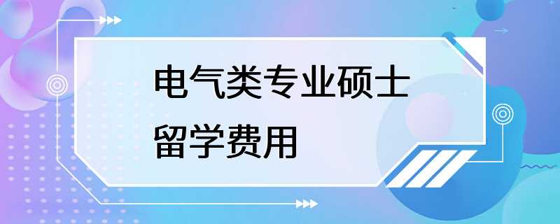 电气类专业硕士留学费用