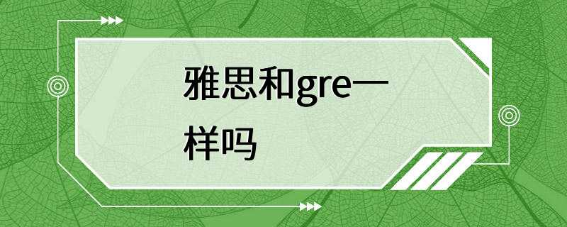 雅思和gre一样吗