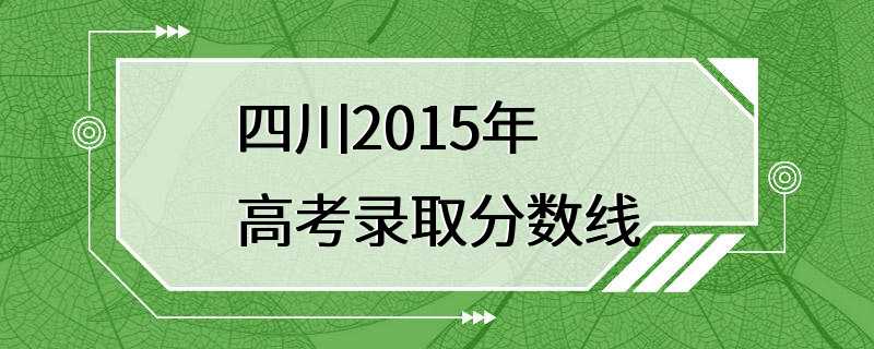 四川2015年高考录取分数线