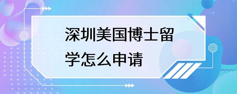 深圳美国博士留学怎么申请